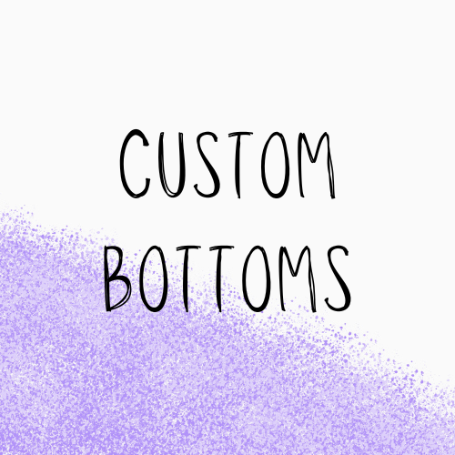 Custom Bottoms